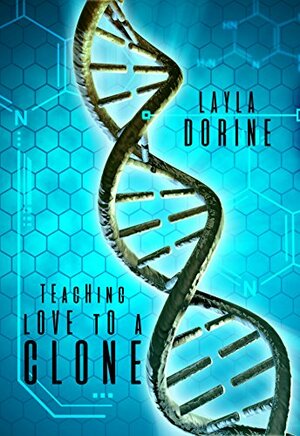 Teaching Love to a Clone by Layla Dorine