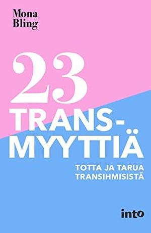23 transmyyttiä : Totta ja tarua transihmisistä by Mona Bling
