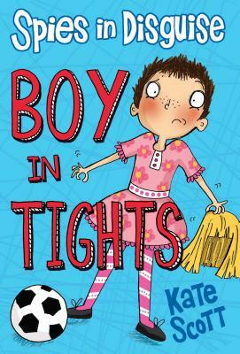 Spies in Disguise: Boy in Tights by Kate Scott