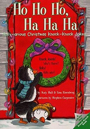 Ho Ho Ho, Ha Ha Ha: Holly-arious Christmas Knock-Knock Jokes by Lisa Eisenberg, Katy Hall