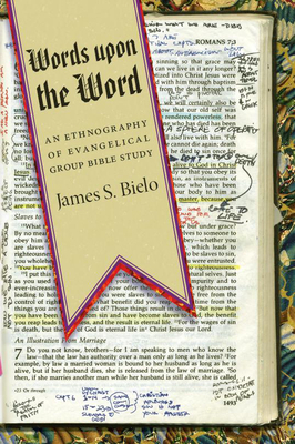 Words Upon the Word: An Ethnography of Evangelical Group Bible Study by James S. Bielo