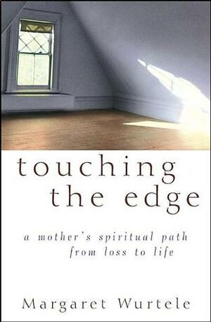 Touching the Edge: A Mother's Spiritual Journey from Loss to Life by Margaret Wurtele