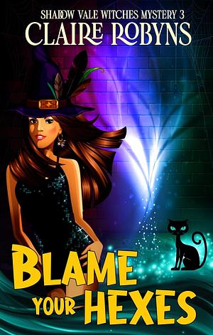 Blame Your Hexes (Shadow Vale Witches Book 3) by Claire Robyns