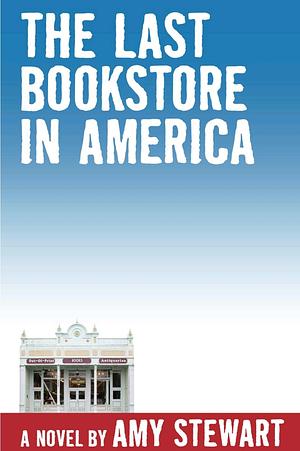 The Last Bookstore in America by Amy Stewart