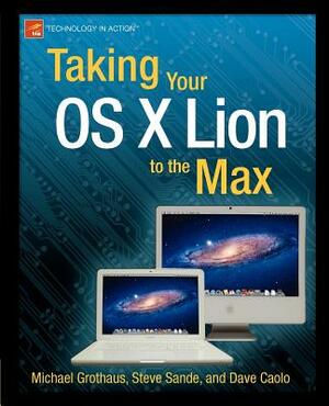 Taking Your OS X Lion to the Max by Steve Sande, Dave Caolo, Michael Grothaus