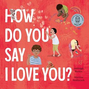 How Do You Say I Love You? by Ashleigh Barton