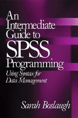 An Intermediate Guide to SPSS Programming: Using Syntax for Data Management by Sarah Boslaugh