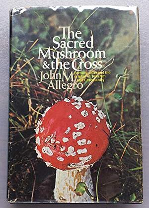 The Sacred Mushroom and the Cross by John Marco Allegro