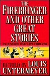 Firebringer and Other Great Stories: 55 Legends That Live Forever by Louis Untermeyer