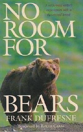 No Room for Bears: A Wilderness Writer's Experiences with a Threatened Breed by Rachel S Horne, Frank Dufresne