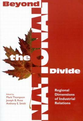 Beyond the National Divide, Volume 78: Regional Differences in Industrial Relations by Anthony E. Smith, Mark Thompson, Joseph B. Rose