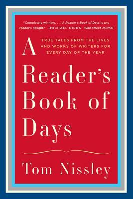 A Reader's Book of Days: True Tales from the Lives and Works of Writers for Every Day of the Year by Tom Nissley