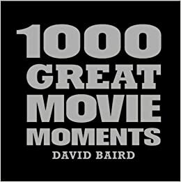 1000 Great Movie Moments by David Baird