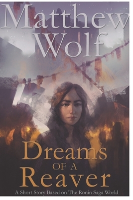 Dreams of a Reaver: A Ronin Saga Short Story by Matthew Wolf
