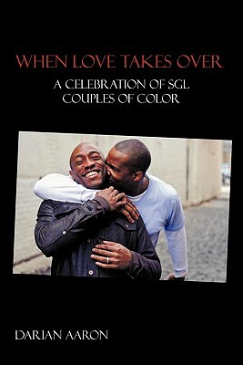 When Love Takes Over: A Celebration of Sgl Couples of Color by Darian Aaron