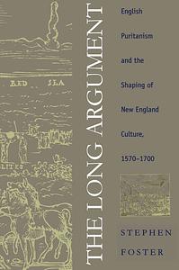 The Long Argument: English Puritanism and the Shaping of New England Culture, 1570-1700 by Stephen Foster