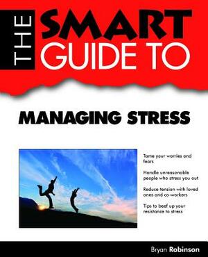 The Smart Guide to Managing Stress by Bryan Robinson