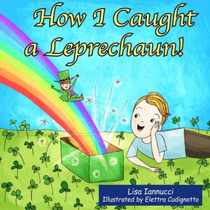 How I Caught a Leprechaun! by Lisa Iannucci