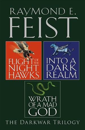 The Darkwar Saga: Flight of the Nighthawks / Into a Dark Realm / Wrath of a Mad God by Raymond E. Feist