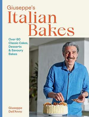 Giuseppe's Italian Bakes: Over 60 Classic Cakes, Desserts & Savoury Bakes by Giuseppe Dell'Anno, Giuseppe Dell'Anno