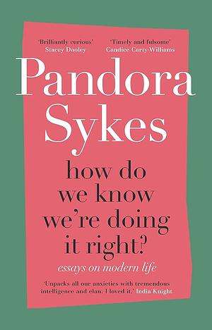 How Do We Know We're Doing It Right?: Essays on Modern Life by Pandora Sykes, Pandora Sykes