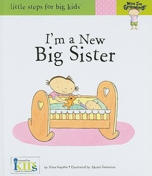 I'm a New Big Sister (Now I'm Growing! - Little Steps for Big Kids!) by Nora Gaydos, Akemi Gutierrez