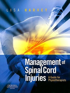 Management of Spinal Cord Injuries: A Guide for Physiotherapists by Lisa Harvey