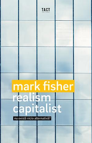 Realism capitalist: Nu există nicio alternativă?  by Mark Fisher