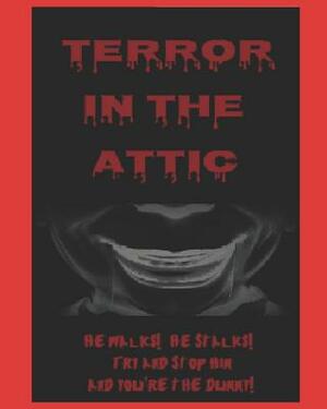 Terror In The Attic: He Walks! He Stalks! Try and stop him and you're the dummy! by Scott Gibson