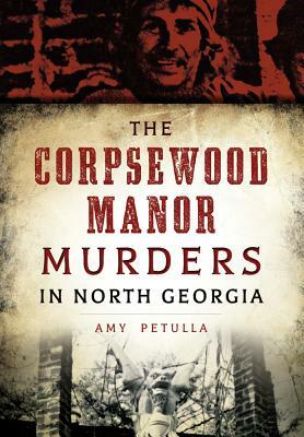 The Corpsewood Manor Murders in North Georgia by Amy Petulla