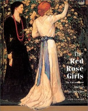 The Red Rose Girls: An Uncommon Story of Art and Love by Alice A. Carter