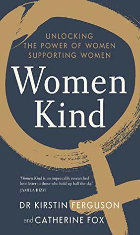 Women Kind: Unlocking the Power of Women Supporting Women by Kirstin Ferguson, Catherine Fox