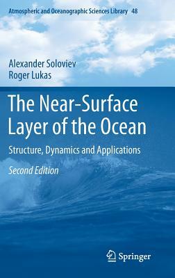 The Near-Surface Layer of the Ocean: Structure, Dynamics and Applications by Roger Lukas, Alexander Soloviev