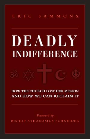Deadly Indifference: How the Church Lost Her Mission, and How We Can Reclaim It by Eric Sammons