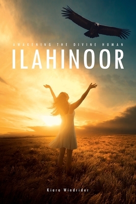 ilahinoor: Awakening the Divine Human by Kiara Windrider