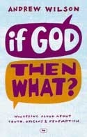 If God Then What: Wondering Aloud About Truth, Origins & Redemption by Andrew Wilson