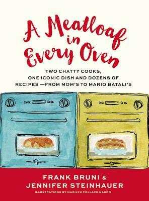 A Meatloaf in Every Oven: Two Chatty Cooks, One Iconic Dish and Dozens of Recipes - From Mom's to Mario Batali's by Jennifer Steinhauer, Frank Bruni