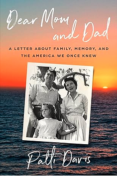 Dear Mom and Dad: A Letter About Family, Memory, and the America We Once Knew by Patti Davis, Patti Davis