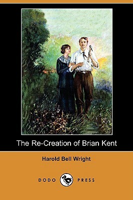 The Re-Creation of Brian Kent (Dodo Press) by Harold Bell Wright