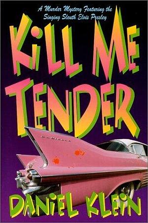 Kill Me Tender: A Murder Mystery Featuring the Singing Sleuth Elvis Presley by Daniel Klein, Daniel Klein