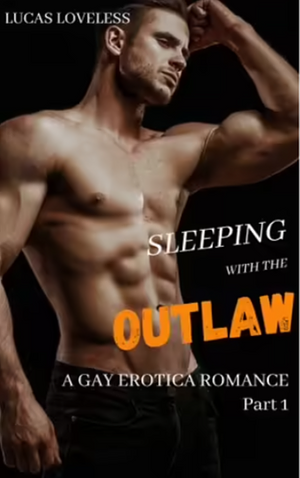 Sleeping with the Outlaw: A Gay Erotica Romance Part 1 by Loveless Lucas (author)