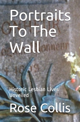 Portraits To The Wall: Historic Lesbian Lives Unveiled by Rose Collis