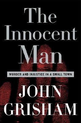 The Innocent Man: Murder and Injustice in a Small Town by John Grisham