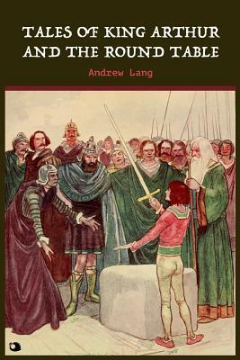 Tales of King Arthur and the Round Table by Andrew Lang