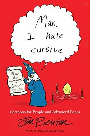 Man, I Hate Cursive: Cartoons for People and Advanced Bears by Jim Benton