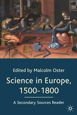 Science in Europe, 1500-1800: A Secondary Sources Reader by Malcolm Oster