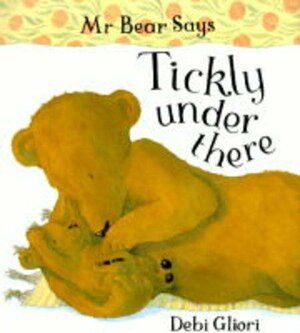 Mr. Bear Says Tickly Under There by Debi Gliori