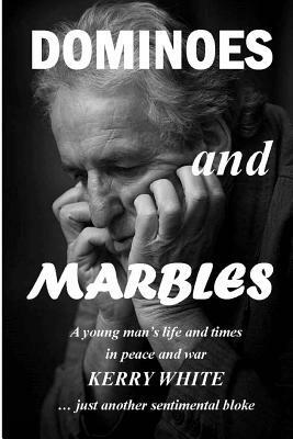 Dominoes and Marbles: A young man's life and times in peace and war by Kerry White