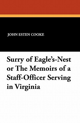 Surry of Eagle's-Nest or the Memoirs of a Staff-Officer Serving in Virginia by John Esten Cooke