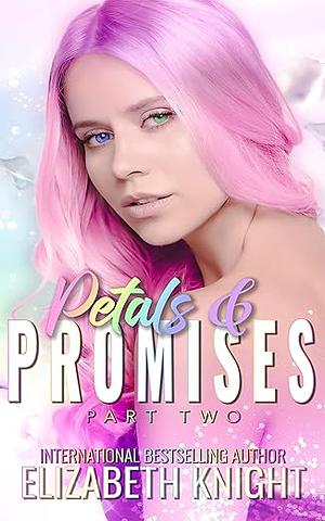 Petals & Promises: Part 2 by Elizabeth Knight